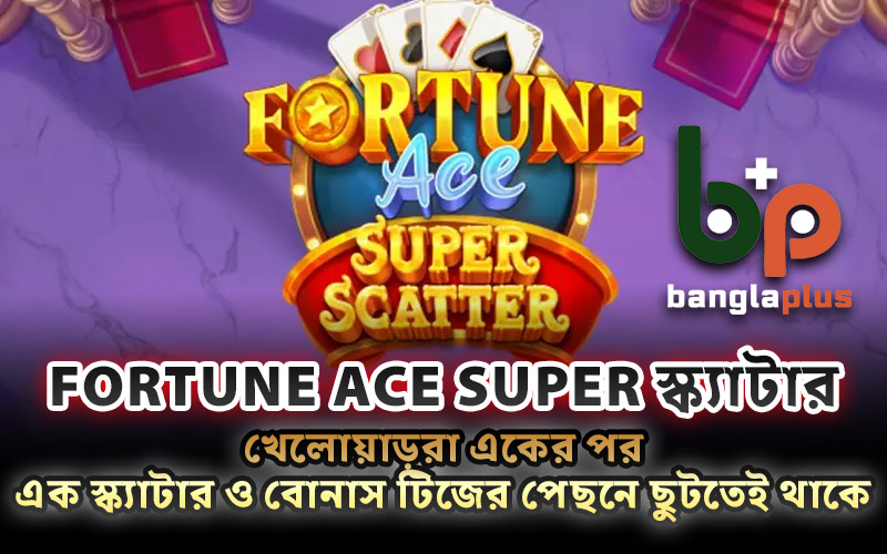 Fortune Ace Super স্ক্যাটার: খেলোয়াড়রা একের পর এক স্ক্যাটার ও বোনাস টিজের পেছনে ছুটতেই থাকে