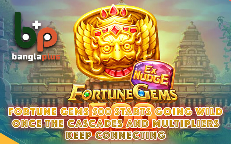 Fortune Gems 500 Starts Going Wild Once the Cascades and Multipliers Keep Connecting