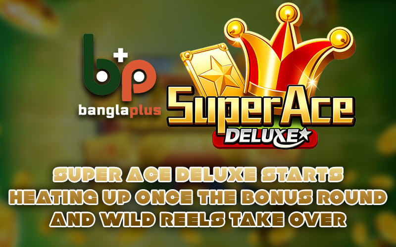 Super Ace Deluxe Starts Heating Up Once the Bonus Round and Wild Reels Take Over