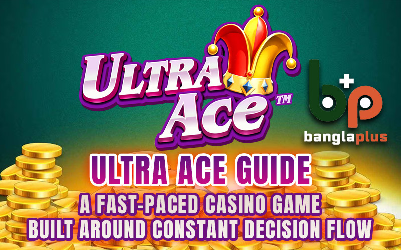 Ultra Ace Guide: A Fast-Paced Casino Game Built Around Constant Decision Flow